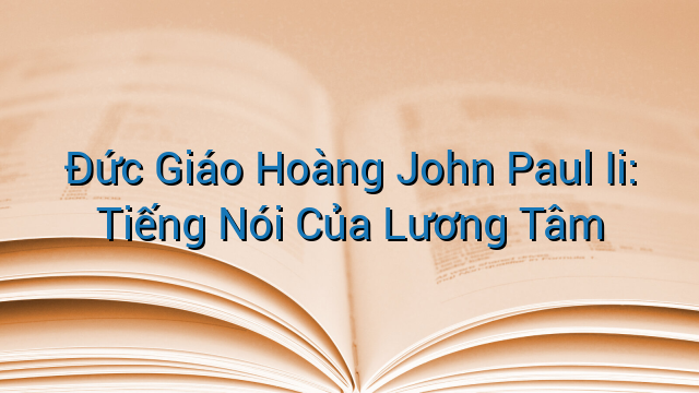 Đức Giáo Hoàng John Paul Ii: Tiếng Nói Của Lương Tâm